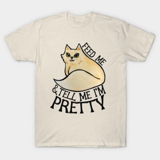 Feed me and tell me I'm pretty T-Shirt